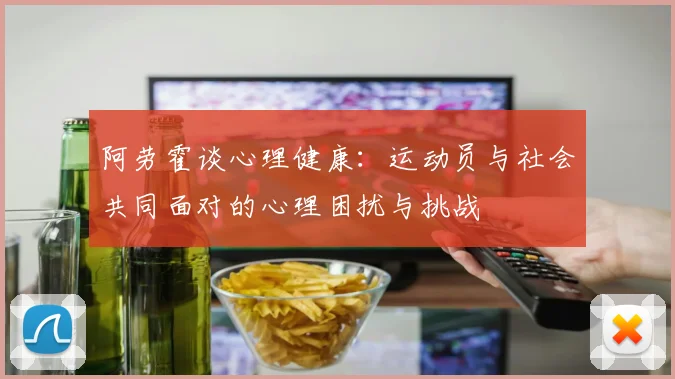 阿劳霍谈心理健康：运动员与社会共同面对的心理困扰与挑战